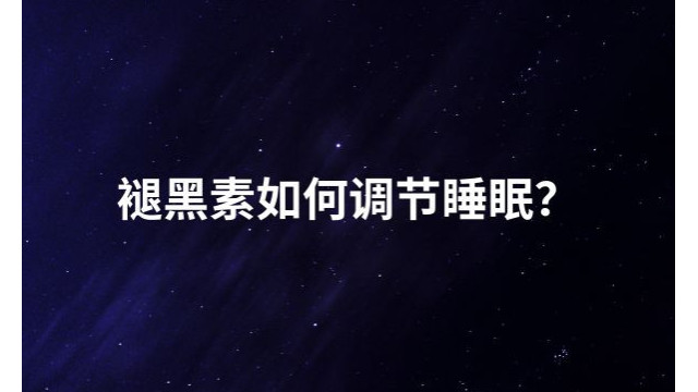 褪黑素如何调节睡眠? 褪黑素如何调节睡眠?