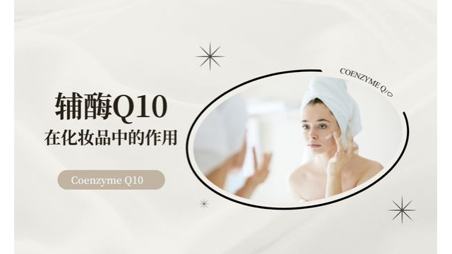 辅酶Q10 在化妆品中的作用 辅酶Q10 在化妆品中的作用